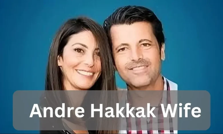 andre hakkak wife